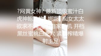  监控破解年轻小伙强上刚洗完澡的女友干出白浆来了