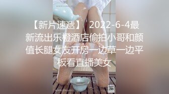 【新片速遞】  2022-6-4最新流出乐橙酒店偷拍小哥和颜值长腿女友开房一边草一边平板看直播美女