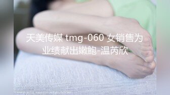 天美传媒 tmg-060 女销售为业绩献出嫩鲍-温芮欣