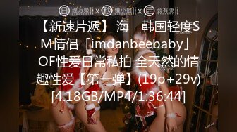 【新速片遞】 海 ✨韩国轻度SM情侣「imdanbeebaby」OF性爱日常私拍 全天然的情趣性爱【第一弹】(19p+29v)[4.18GB/MP4/1:36:44]