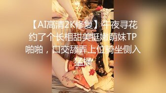 【AI高清2K修复】午夜寻花约了个长相甜美挺嫩萌妹TP啪啪，口交舔弄上位骑坐侧入猛操