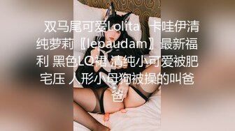 ✿双马尾可爱Lolita✿卡哇伊清纯萝莉〖lepaudam〗最新福利 黑色LO裙 清纯小可爱被肥宅压 人形小母狗被操的叫爸爸