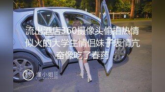 流出酒店360摄像头偷拍热情似火的大学生情侣妹子表情亢奋像吃了春药