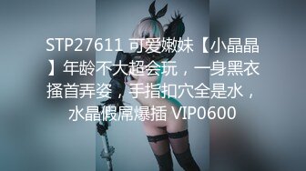 STP27611 可爱嫩妹【小晶晶】年龄不大超会玩，一身黑衣搔首弄姿，手指扣穴全是水，水晶假屌爆插 VIP0600