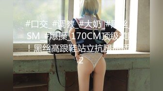 #口交_#调教_#大奶_#黑丝_#SM_#爆操_170CM顶级美腿！黑丝高跟鞋站立抗腿抽插！2