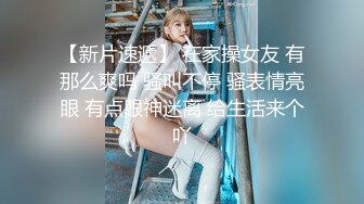 【新片速遞】 在家操女友 有那么爽吗 骚叫不停 骚表情亮眼 有点眼神迷离 给生活来个吖