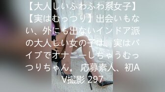 【大人しいふわふわ系女子】【実はむっつり】出会いもない、外にも出ないインドア派の大人しい女の子は、実はバイブでオナニーしちゃうむっつりちゃん。 応募素人、初AV撮影 297