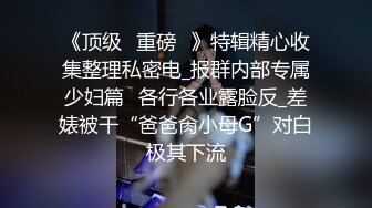 《顶级✅重磅✅》特辑精心收集整理私密电_报群内部专属少妇篇✅各行各业露脸反_差婊被干“爸爸肏小母G”对白极其下流