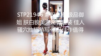 奶茶店兼职小姐姐 超清4K设备偷拍 泡良达人舌功了得 卖力舔操给她难忘的一夜激情