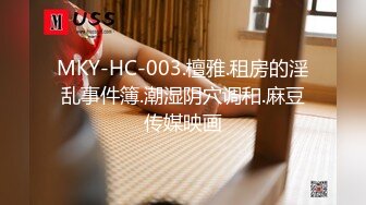 MKY-HC-003.檀雅.租房的淫乱事件簿.潮湿阴穴调和.麻豆传媒映画