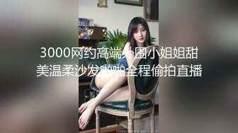 3000网约高端外围小姐姐甜美温柔沙发啪啪全程偷拍直播