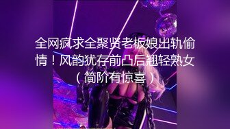 全网疯求全聚贤老板娘出轨偷情！风韵犹存前凸后翘轻熟女（简阶有惊喜）