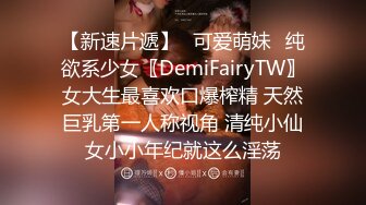 【新速片遞】✅可爱萌妹✅纯欲系少女〖DemiFairyTW〗女大生最喜欢口爆榨精 天然巨乳第一人称视角 清纯小仙女小小年纪就这么淫荡