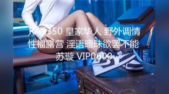 RAS350 皇家华人 野外调情性福露营 淫语暧昧欲罢不能 苏璇 VIP0600