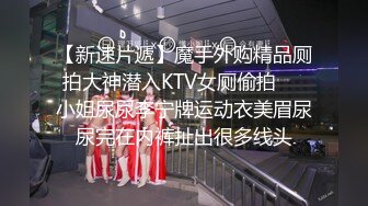 【新速片遞】魔手外购精品厕拍大神潜入KTV女厕偷拍❤️小姐尿尿李宁牌运动衣美眉尿尿完在内裤扯出很多线头