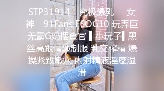 STP31914 ✿究极爆乳❤️女神✿ 91Fans FSOG10 玩弄巨无霸G奶搜查官 ▌小玩子▌黑丝高跟情趣制服 乳交榨精 爆操紧致嫩穴 内射精液淫靡湿滑