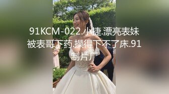 91KCM-022.小捷.漂亮表妹被表哥下药.操得下不了床.91制片厂