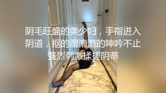   大神Mrber再约身材非常火爆的眼镜学妹干粉嫩的馒头B完美露脸