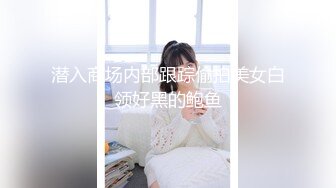 潜入商场内部跟踪偷拍美女白领好黑的鲍鱼