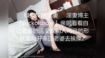 ❤️绿奴NTR淫妻❤️淫妻博主『cuckoldroxy』亲眼看着自己老婆的逼变成别人鸡巴的形状亲自开车送老婆去挨操2