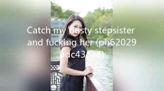 Catch my busty stepsister and fucking her (ph62029bdc436a8)