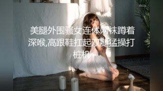  美腿外围骚女连体网袜蹲着深喉,高跟鞋扛起双腿猛操打桩机