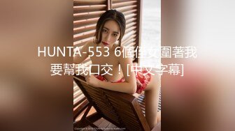 HUNTA-553 6個侄女圍著我要幫我口交！[中文字幕]