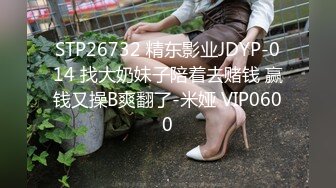 STP26732 精东影业JDYP-014 找大奶妹子陪着去赌钱 赢钱又操B爽翻了-米娅 VIP0600