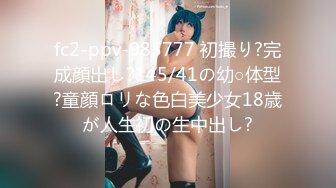 fc2-ppv-985777 初撮り?完成顔出し?145/41の幼○体型?童顔ロリな色白美少女18歳が人生初の生中出し?