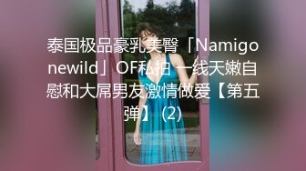 泰国极品豪乳美臀「Namigonewild」OF私拍 一线天嫩自慰和大屌男友激情做爱【第五弹】 (2)