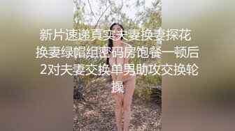  新片速递真实夫妻换妻探花  换妻绿帽组密码房饱餐一顿后 2对夫妻交换单男助攻交换轮操