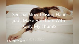 Sensual Slow Teasing Handjob I Make Him Cum With Only My Thumb