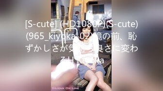 [S-cute] (HD1080P)(S-cute)(965_kiyoka_02)鏡の前、恥ずかしさが気持ち良さに変わるH Kiyoka