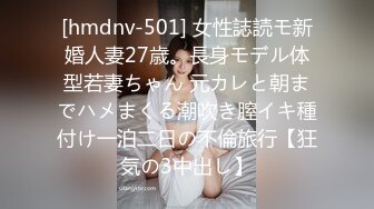 [hmdnv-501] 女性誌読モ新婚人妻27歳。長身モデル体型若妻ちゃん 元カレと朝までハメまくる潮吹き膣イキ種付け一泊二日の不倫旅行【狂気の3中出し】