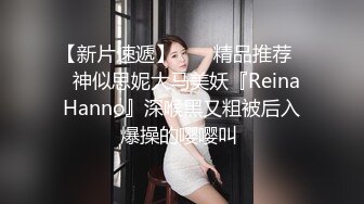 【新片速遞】  ❤️精品推荐❤️神似思妮大马美妖『Reina Hanno』深喉黑又粗被后入爆操的嘤嘤叫 