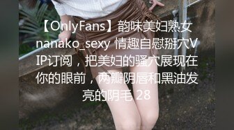 【OnlyFans】韵味美妇熟女 nanako_sexy 情趣自慰掰穴VIP订阅，把美妇的骚穴展现在你的眼前，两瓣阴唇和黑油发亮的阴毛 28