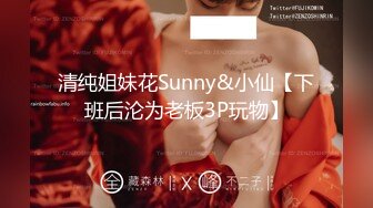 清纯姐妹花Sunny&小仙【下班后沦为老板3P玩物】