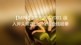 【MP4】[国产]JDSY001 误入斧头帮正经少女被金钱砸晕