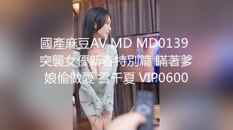 國產麻豆AV MD MD0139 突襲女優新春特別篇 瞞著爹娘偷做愛 雪千夏 VIP0600