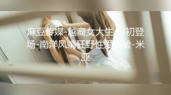 麻豆传媒-越裔女大生AV初登场-南洋风情狂野性爱体验-米亚